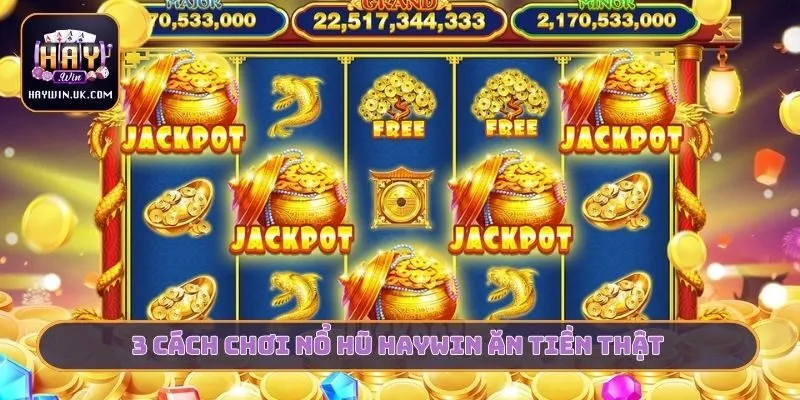 3 cách chơi nổ hũ HAYWIN ăn tiền thật
