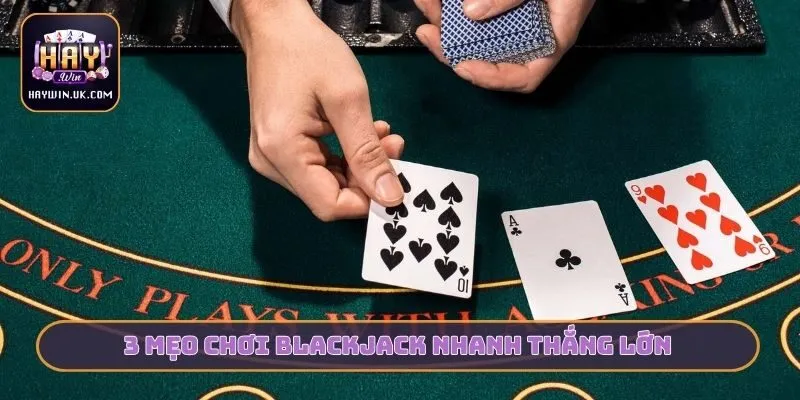 3 mẹo chơi Blackjack nhanh thắng lớn