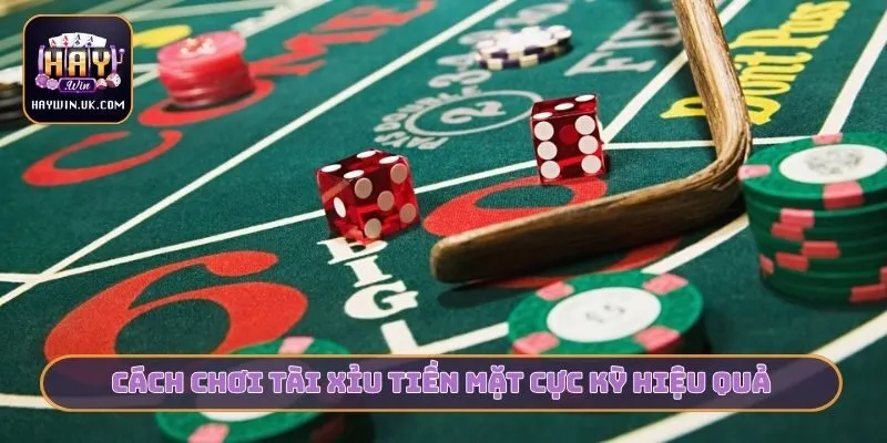 Cách chơi tài xỉu tiền mặt cực kỳ hiệu quả