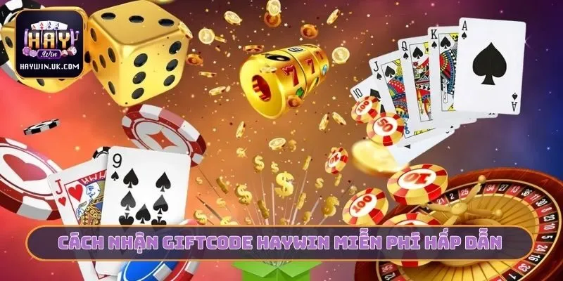 Cách nhận giftcode HAYWIN miễn phí hấp dẫn