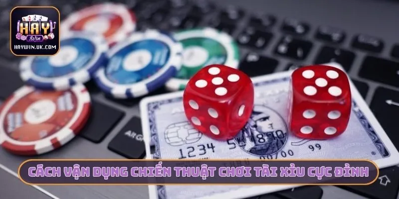 Cách vận dụng chiến thuật chơi tài xỉu cực đỉnh