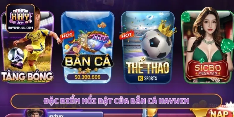 Đặc điểm nổi bật của bắn cá HAYWIN