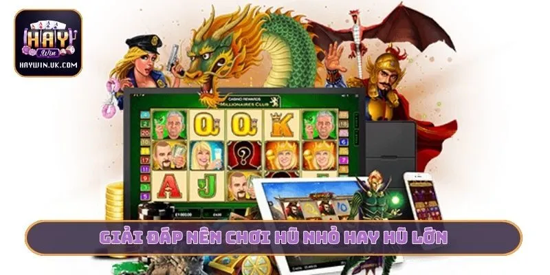 Giải đáp nên chơi hũ nhỏ hay hũ lớn