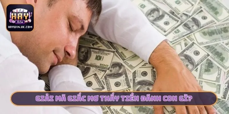 Giải mã giấc mơ thấy tiền đánh con gì