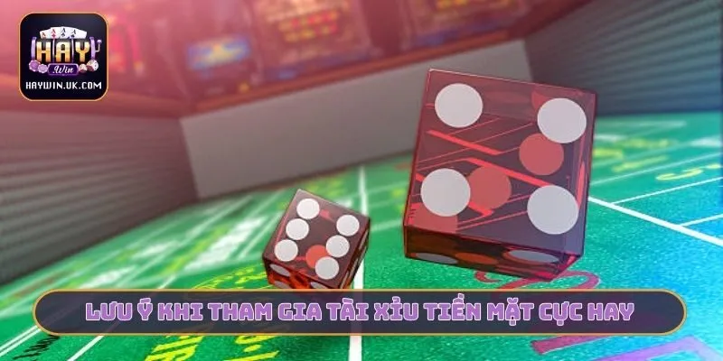 Lưu ý khi tham gia tài xỉu tiền mặt cực hay