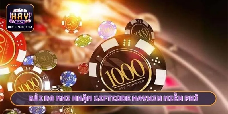 Rủi ro khi nhận giftcode HAYWIN miễn phí