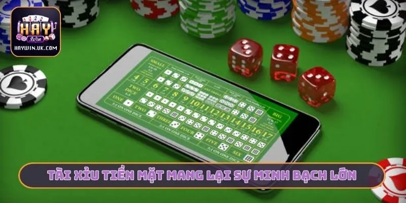 Tài xỉu tiền mặt mang lại sự minh bạch lớn