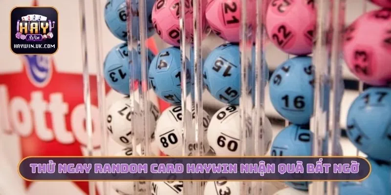 Thử ngay random card HAYWIN nhận quà bất ngờ